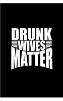 Drunk Wives Matter: Funny Gift for Any Wife Who Loves Drinking - Lined Journal (Notebook, Diary), Journal for Women (Journals to Write In)