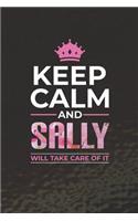 Keep Calm and Sally Will Take Care of It: First Name Funny Sayings Personalized Customized Names Women Girl Mother's Day Gift Notebook Journal