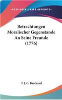 Betrachtungen Moralischer Gegenstande an Seine Freunde (1776)