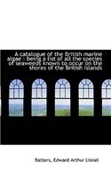 A Catalogue of the British Marine Algae, Being a List of All the Species of Seaweeds Known to Occur