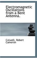Electromagnetic Oscillations from a Bent Antenna.