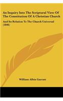 An Inquiry Into The Scriptural View Of The Constitution Of A Christian Church: And Its Relation To The Church Universal (1846)(English)