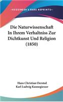 Die Naturwissenschaft In Ihrem Verhaltniss Zur Dichtkunst Und Religion (1850)