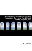 Jack's Manual on the Vintage and Production Care and Handling of Wines, Liquors, Etc