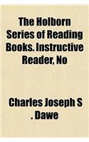 The Holborn Series of Reading Books. Instructive Reader, No