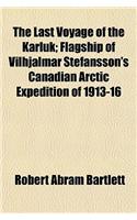 The Last Voyage of the Karluk; Flagship of Vilhjalmar Stefansson's Canadian Arctic Expedition of 1913-16