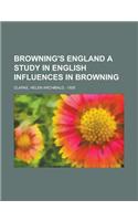 Browning's England a Study in English Influences in Browning