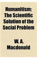 Humanitism; The Scientific Solution of the Social Problem