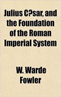 Julius Caesar, and the Foundation of the Roman Imperial System