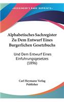 Alphabetisches Sachregister Zu Dem Entwurf Eines Burgerlichen Gesetzbuchs