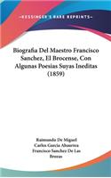 Biografia del Maestro Francisco Sanchez, El Brocense, Con Algunas Poesias Suyas Ineditas (1859)