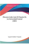 Discurso Leido Ante El Claustro de La Universidad Central (1865)