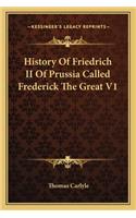 History Of Friedrich II Of Prussia Called Frederick The Great V1