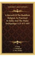 Record of the Buddhist Religion as Practised in India and the Malay Archipelago A.D. 671-695