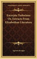 Excerpta Tudoriana Or, Extracts from Elizabethan Literature