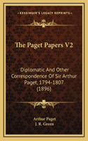 The Paget Papers V2: Diplomatic and Other Correspondence of Sir Arthur Paget, 1794-1807 (1896)
