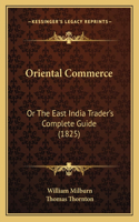 Oriental Commerce: Or The East India Trader's Complete Guide (1825)