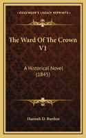 The Ward Of The Crown V1: A Historical Novel (1845)