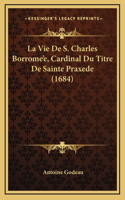 La Vie De S. Charles Borrome'e, Cardinal Du Titre De Sainte Praxede (1684)