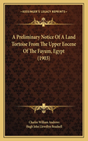 A Preliminary Notice Of A Land Tortoise From The Upper Eocene Of The Fayum, Egypt (1903)