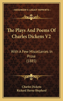 Plays And Poems Of Charles Dickens V2: With A Few Miscellanies In Prose (1885)