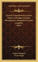Livre De Censorinus Sur Le Jour Natal; Les Prodiges De Julius Obsequens; Le Memorial De Lucius Ampelius (1843)