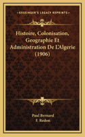 Histoire, Colonisation, Geographie Et Administration De L'Algerie (1906)