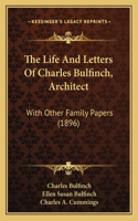 Life And Letters Of Charles Bulfinch, Architect