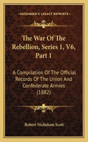War Of The Rebellion, Series 1, V6, Part 1