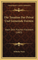 Die Taxation Der Privat Und Gemeinde Forsten: Nach Dem Flachen-Fackwerk (1883)