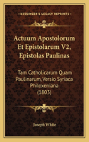 Actuum Apostolorum Et Epistolarum V2, Epistolas Paulinas: Tam Catholicarum Quam Paulinarum, Versio Syriaca Philoxeniana (1803)