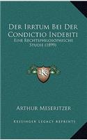 Der Irrtum Bei Der Condictio Indebiti: Eine Rechtsphilosophische Studie (1899)(German)