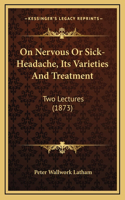 On Nervous Or Sick-Headache, Its Varieties And Treatment