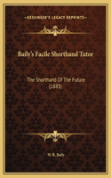 Baily's Facile Shorthand Tutor: The Shorthand Of The Future (1885)