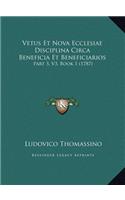 Vetus Et Nova Ecclesiae Disciplina Circa Beneficia Et Beneficiarios