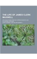 The Life of James Clerk Maxwell; With Selections from His Correspondence and Occasional Writings