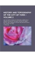 History and Topography of the City of York (Volume 2); And the North Riding of Yorkshire Embracing a General Review of the Early History of Great Brit