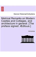 Metrical Remarks on Modern Castles and Cottages, and Architecture in General. [the Preface Signed