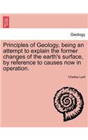 Principles of Geology, Being an Attempt to Explain the Former Changes of the Earth's Surface, by Reference to Causes Now in Operation.: (English)