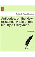 Antipodes: or, the New existence. A tale of real life. By a Clergyman.(English)