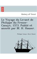 Le Voyage du Levant de Philippe du Fresne-Canaye, 1573. Publié et annoté par M. H. Hauser.