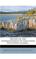 Report of the Superintendent of Education for Lower Canada...