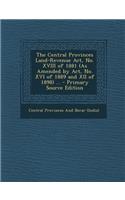 Central Provinces Land-Revenue ACT, No. XVIII of 1881 (as Amended by ACT, No. XVI of 1889 and XII of 1898) ...