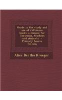Guide to the Study and Use of Reference Books; A Manual for Librarians, Teachers and Students