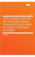 Odes, Epodes, and the Secular Song. Newly Translated Into Verse by Charles Stephens Mathews