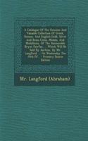 A Catalogue of the Genuine and Valuable Collection of Greek, Roman, and English Gold, Silver and Brass Coins, Medals, and Medallions, of the Honourable Bryan Fairfax, ... Which Will Be Sold by Auction, by Mr. Langford, ... on Wednesday the 24th Of.