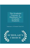 The Graduate Courses; A Handbook for Graduate Students - Scholar's Choice Edition