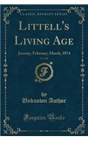 Littell's Living Age, Vol. 120: January, February, March, 1874 (Classic Reprint): January, February, March, 1874 (Classic Reprint)