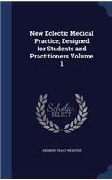 New Eclectic Medical Practice; Designed for Students and Practitioners Volume 1
