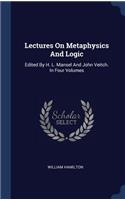 Lectures On Metaphysics And Logic: Edited By H. L. Mansel And John Veitch. In Four Volumes